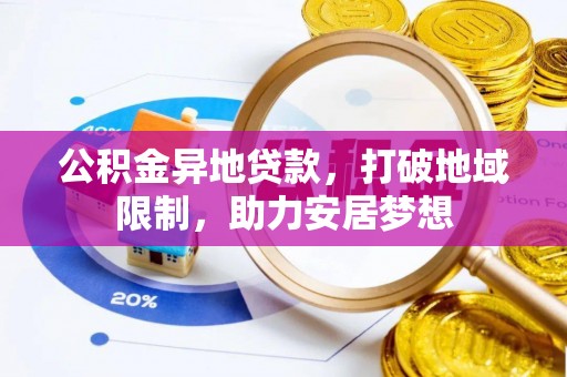 天等公积金异地贷款，打破地域限制，助力安居梦想