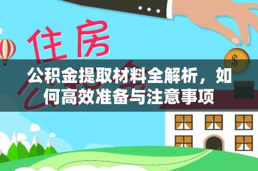 天等公积金提取材料全解析，如何高效准备与注意事项