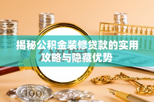 天等揭秘公积金装修贷款的实用攻略与隐藏优势