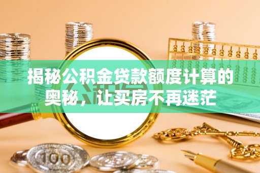 天等揭秘公积金贷款额度计算的奥秘，让买房不再迷茫