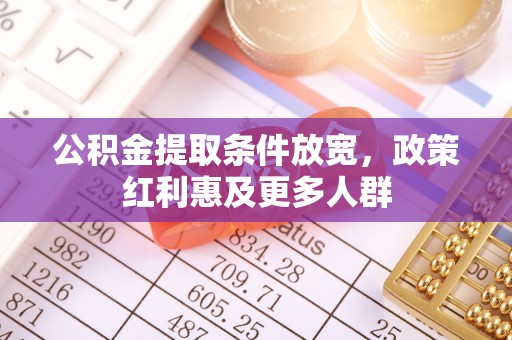 天等公积金提取条件放宽，政策红利惠及更多人群
