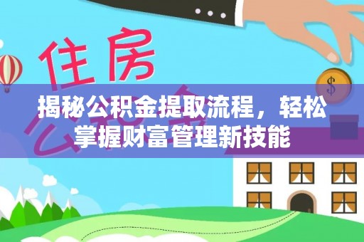 天等揭秘公积金提取流程，轻松掌握财富管理新技能