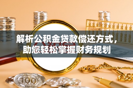 天等解析公积金贷款偿还方式，助您轻松掌握财务规划