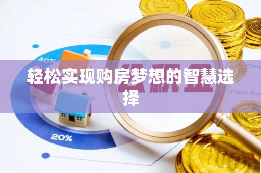 天等轻松实现购房梦想的智慧选择