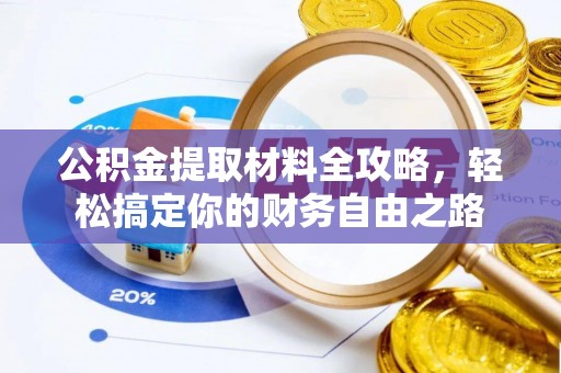 天等公积金提取材料全攻略，轻松搞定你的财务自由之路