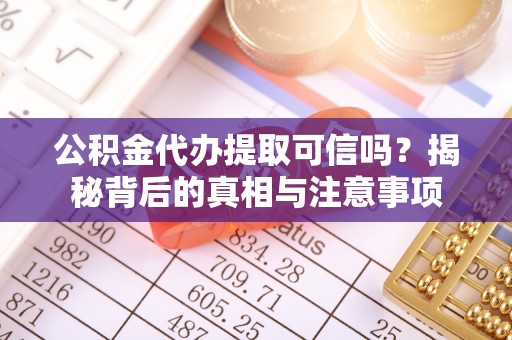 天等公积金代办提取可信吗？揭秘背后的真相与注意事项