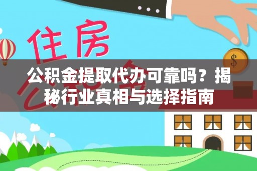 天等公积金提取代办可靠吗？揭秘行业真相与选择指南