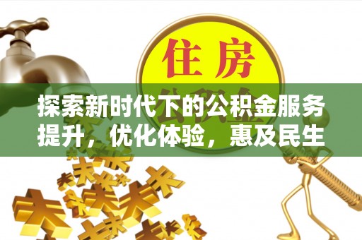 天等探索新时代下的公积金服务提升，优化体验，惠及民生