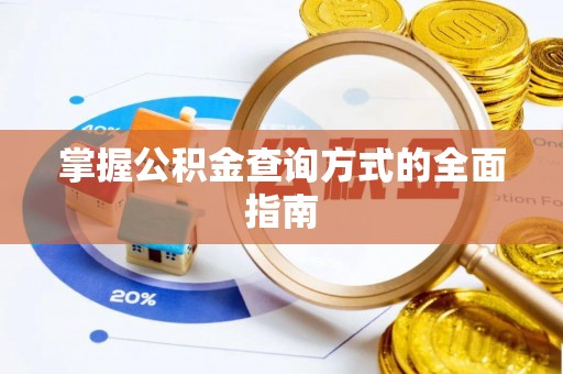 天等掌握公积金查询方式的全面指南