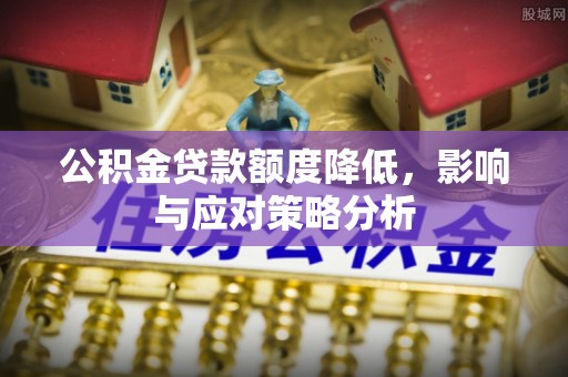 天等公积金贷款额度降低，影响与应对策略分析