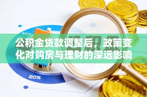 天等公积金贷款调整后，政策变化对购房与理财的深远影响