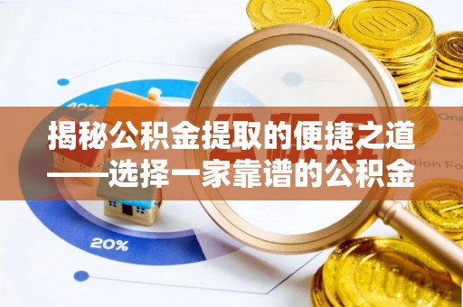 天等揭秘公积金提取的便捷之道——选择一家靠谱的公积金提取代办公司