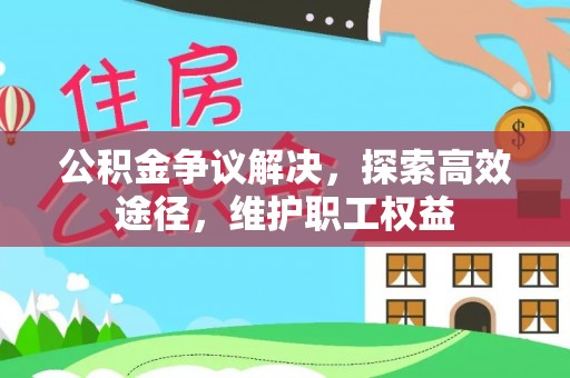 天等公积金争议解决，探索高效途径，维护职工权益