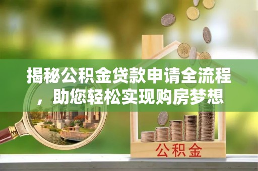 天等揭秘公积金贷款申请全流程，助您轻松实现购房梦想