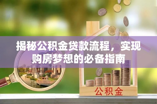 天等揭秘公积金贷款流程，实现购房梦想的必备指南