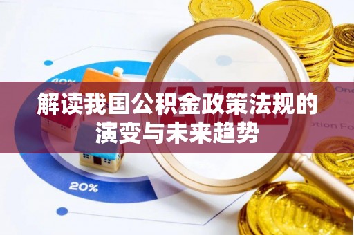 天等解读我国公积金政策法规的演变与未来趋势
