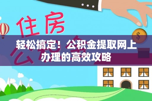 天等轻松搞定！公积金提取网上办理的高效攻略