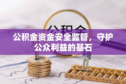 天等公积金资金安全监管，守护公众利益的基石