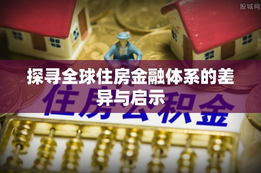 天等探寻全球住房金融体系的差异与启示