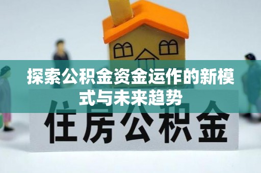 天等探索公积金资金运作的新模式与未来趋势