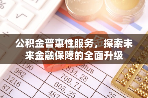 天等公积金普惠性服务，探索未来金融保障的全面升级