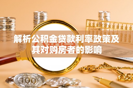 天等解析公积金贷款利率政策及其对购房者的影响