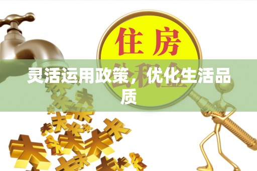 天等灵活运用政策，优化生活品质