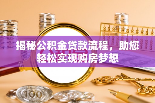 天等揭秘公积金贷款流程，助您轻松实现购房梦想