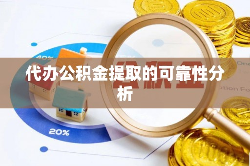 天等代办公积金提取的可靠性分析