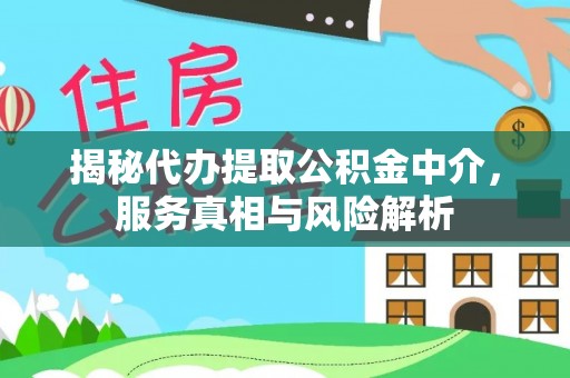 天等揭秘代办提取公积金中介，服务真相与风险解析