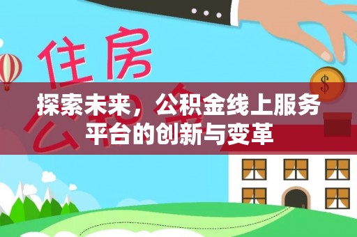 天等探索未来，公积金线上服务平台的创新与变革