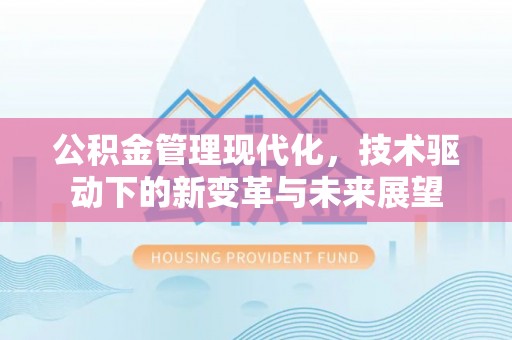 天等公积金管理现代化，技术驱动下的新变革与未来展望