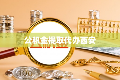 天等公积金提取代办西安