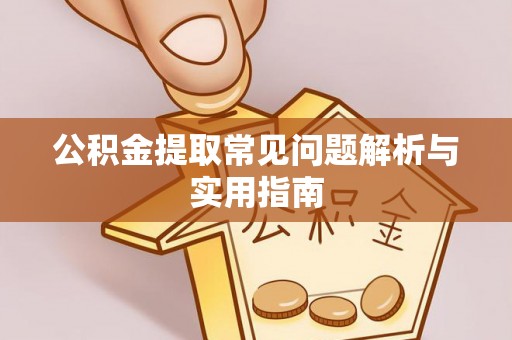 天等公积金提取常见问题解析与实用指南