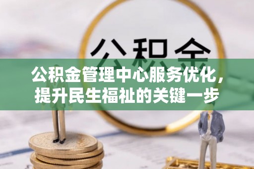 天等公积金管理中心服务优化，提升民生福祉的关键一步