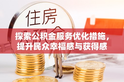 天等探索公积金服务优化措施，提升民众幸福感与获得感