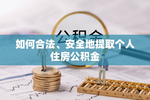 天等如何合法、安全地提取个人住房公积金