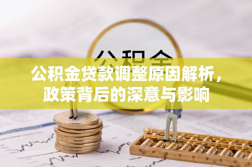 天等公积金贷款调整原因解析，政策背后的深意与影响