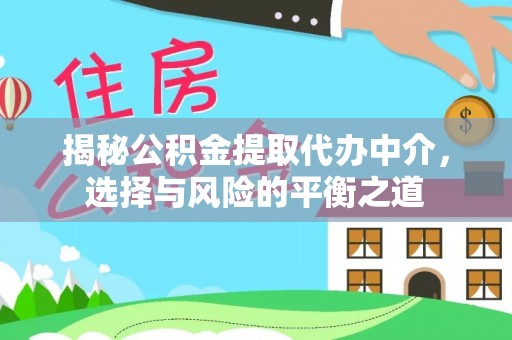 天等揭秘公积金提取代办中介，选择与风险的平衡之道