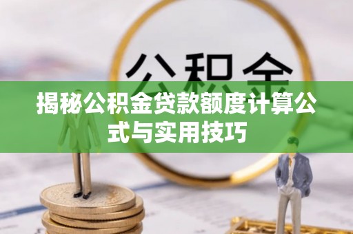 天等揭秘公积金贷款额度计算公式与实用技巧