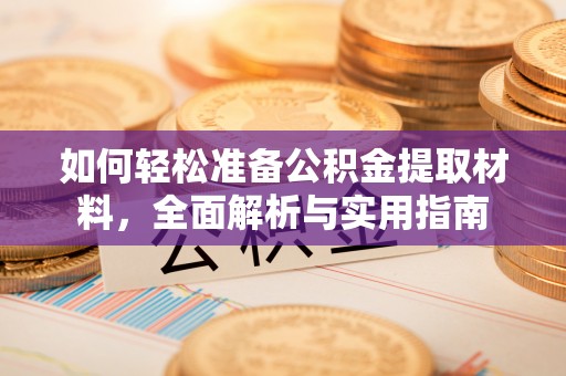 天等如何轻松准备公积金提取材料，全面解析与实用指南