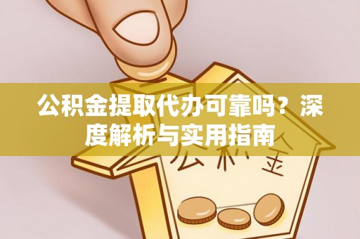 天等公积金提取代办可靠吗？深度解析与实用指南