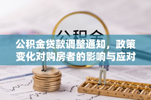 天等公积金贷款调整通知，政策变化对购房者的影响与应对策略