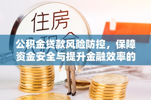 天等公积金贷款风险防控，保障资金安全与提升金融效率的关键