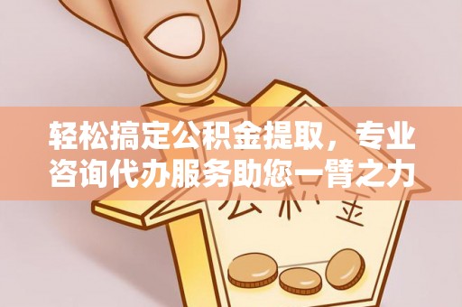 天等轻松搞定公积金提取，专业咨询代办服务助您一臂之力