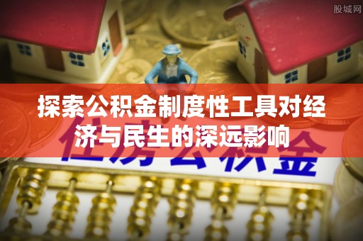 天等探索公积金制度性工具对经济与民生的深远影响