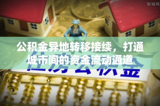 天等公积金异地转移接续，打通城市间的资金流动通道