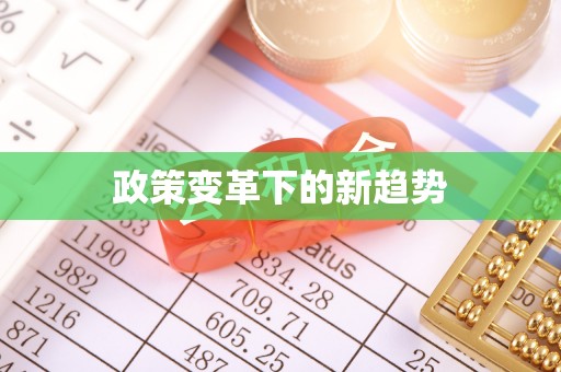 天等政策变革下的新趋势