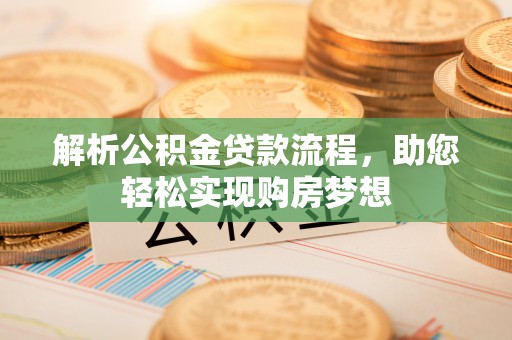 天等解析公积金贷款流程，助您轻松实现购房梦想