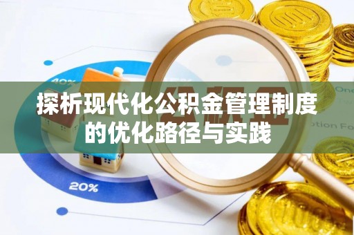 天等探析现代化公积金管理制度的优化路径与实践